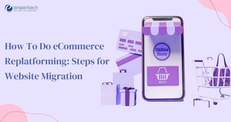 How To Do eCommerce Replatforming:Steps for Website Migration