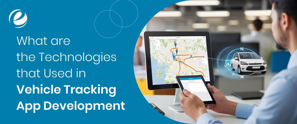 What are the Technologies that Used in Vehicle Tracking App Development