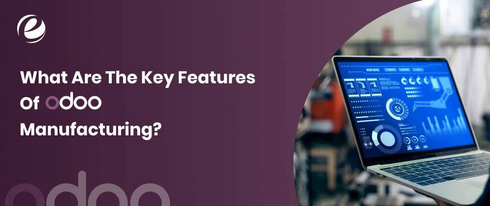 What Are The Key Features Of Odoo Manufacturing?