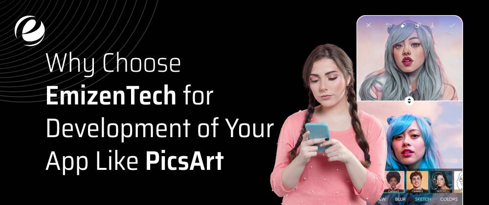 Why Choose EmizenTech for the Development of Your App Like PicsArt