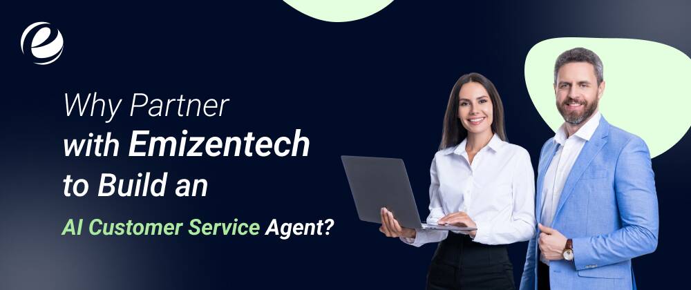 Why Partner with Emizentech to Build an AI Customer Service Agent?