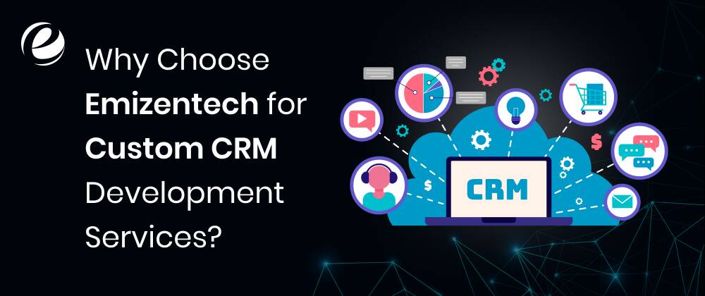 Why Choose Emizentech for Custom CRM Development Services?
