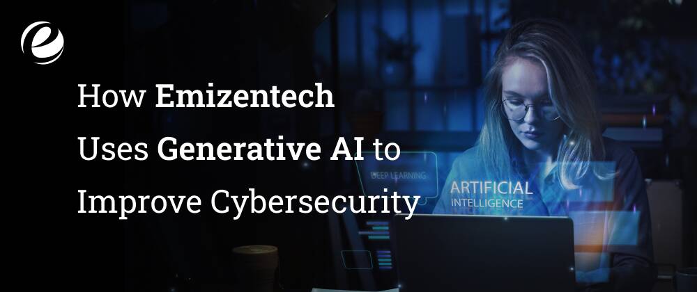 How Emizentech Uses Generative AI to Improve Cybersecurity
