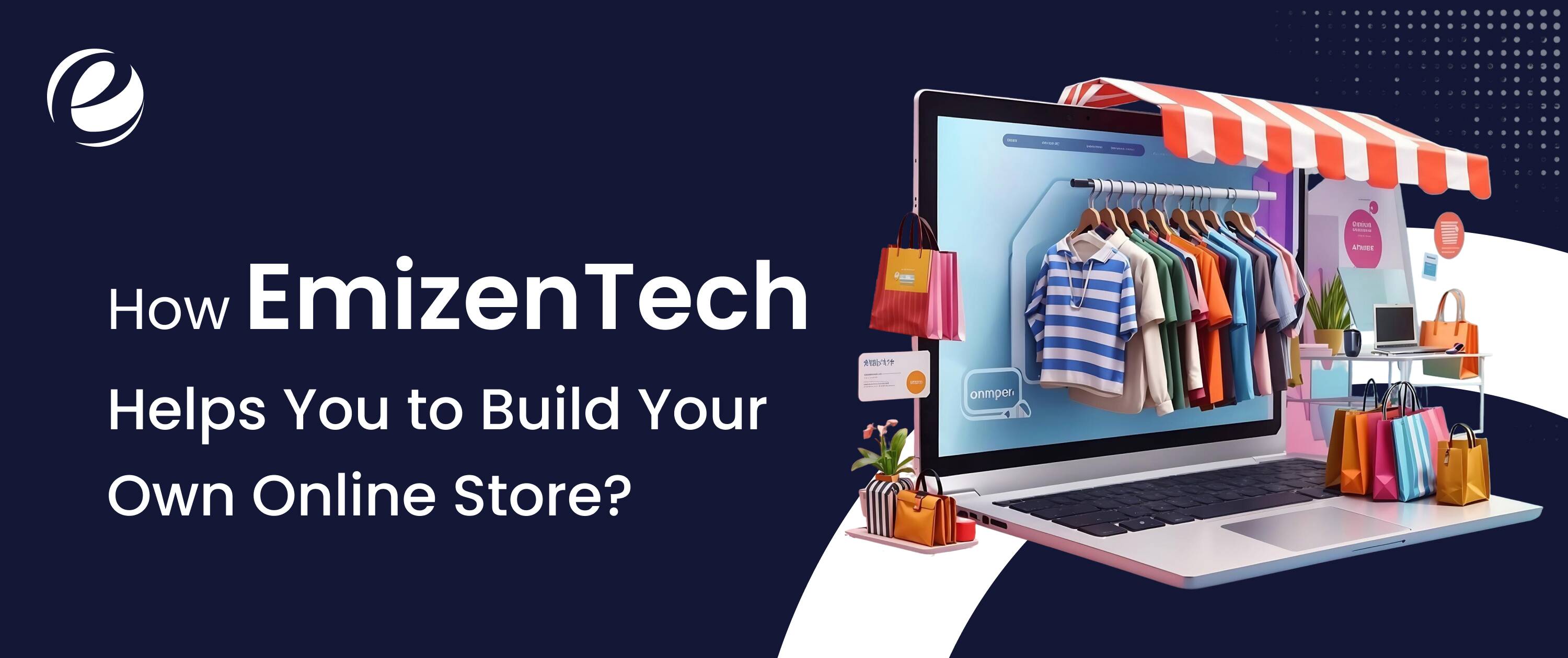 How EmizenTech Helps You to Build Your Own Online Store