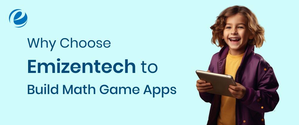 Why Choose Emizentech to Build Math Game Apps