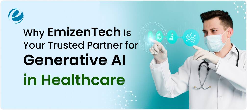 Why EmizenTech Is Your Trusted Partner for Generative AI in Healthcare