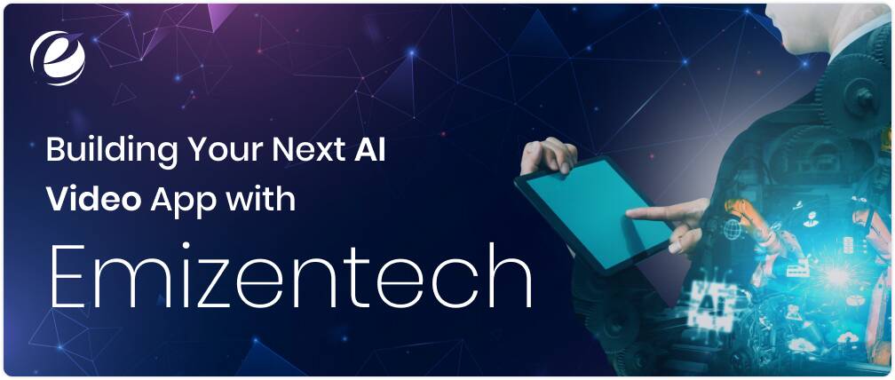 Building Your Next AI Video App with Emizentech