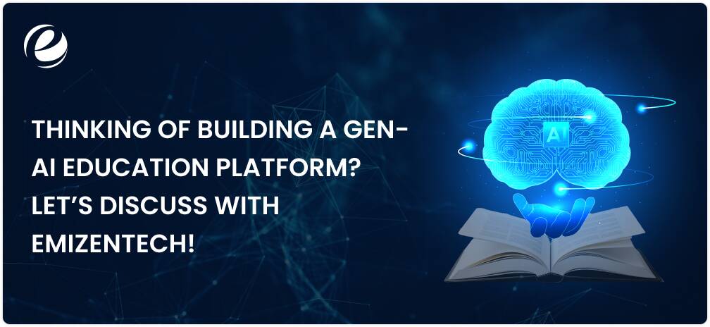 Thinking of Building a Gen-AI Education Platform? Let’s Discuss with EmizenTech!